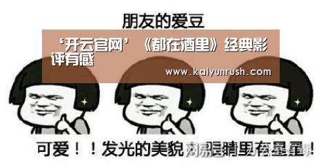 ‘开云官网’《都在酒里》经典影评有感